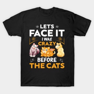 Let's Face It I Was Crazy Before The Cats Funny Cat Lover T-Shirt